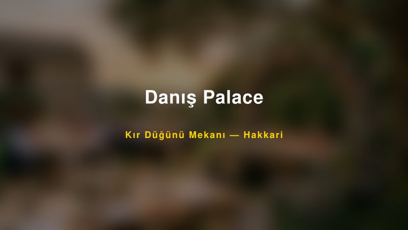 Danış Palace Hakkari Kır Düğünü Mekanı