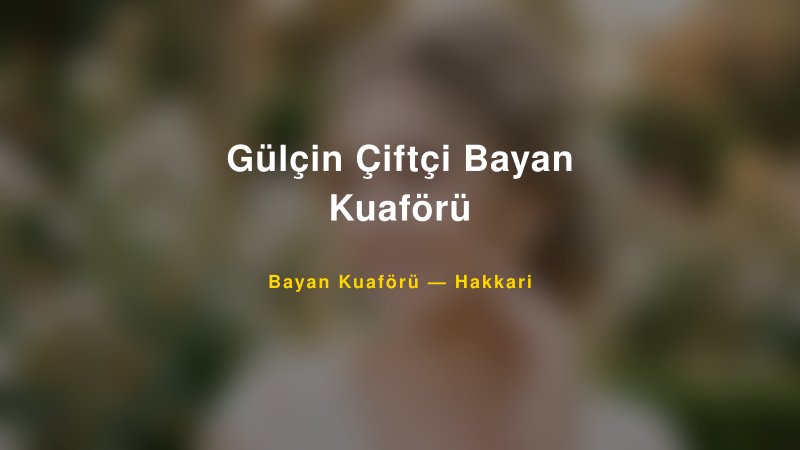 Gülçin Çiftçi Bayan Kuaförü — Hakkari Kır Düğünü Mekanı Rehberi