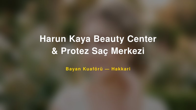 Harun Kaya Beauty Center & Protez Saç Merkezi — Hakkari Kır Düğünü Mekanı Rehberi