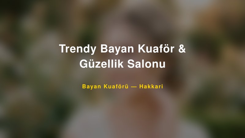 Trendy Bayan Kuaför & Güzellik Salonu — Hakkari Kır Düğünü Mekanı Rehberi