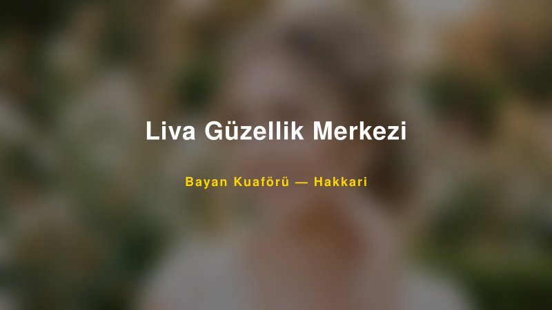 Liva Güzellik Merkezi — Hakkari Kır Düğünü Mekanı Rehberi