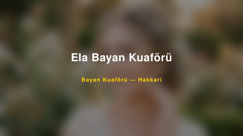 Ela Bayan Kuaförü — Hakkari Kır Düğünü Mekanı Rehberi